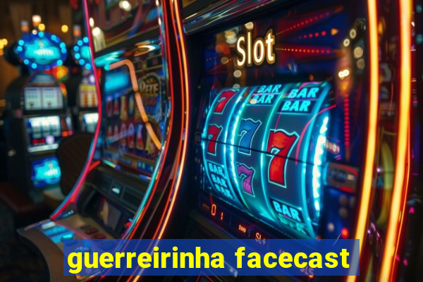 guerreirinha facecast